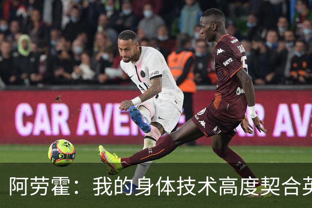 阿劳霍：我的身体技术高度契合英超，不少人公认这是世界第一联赛